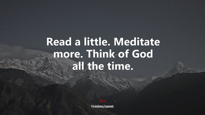 Read a little. Meditate more. Think of God all the time. | Paramahansa Yogananda quote