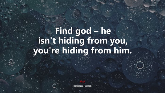 Find god – he isn’t hiding from you, you’re hiding from him. | Paramahansa Yogananda quote