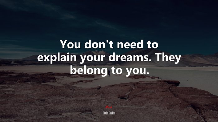 You don’t need to explain your dreams. They belong to you. | Paulo Coelho quote