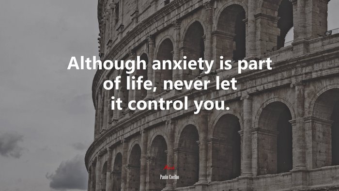 Although anxiety is part of life, never let it control you. | Paulo Coelho quote