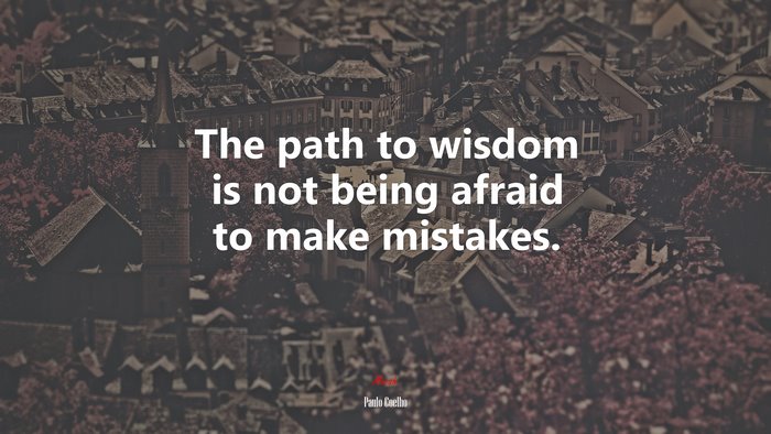 The path to wisdom is not being afraid to make mistakes. | Paulo Coelho quote