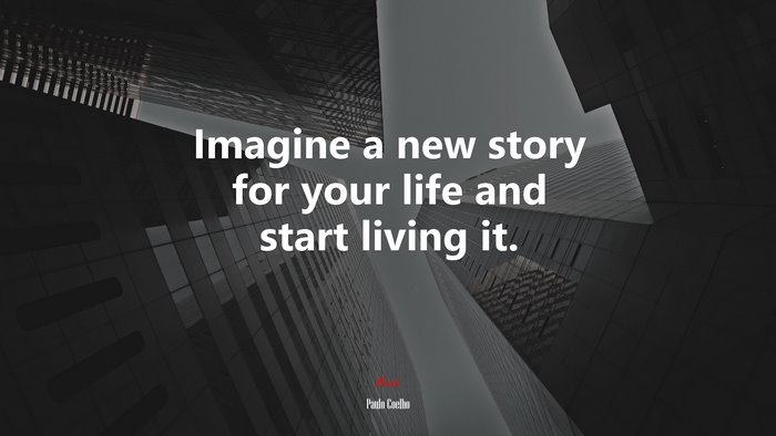 Imagine a new story for your life and start living it. | Paulo Coelho quote