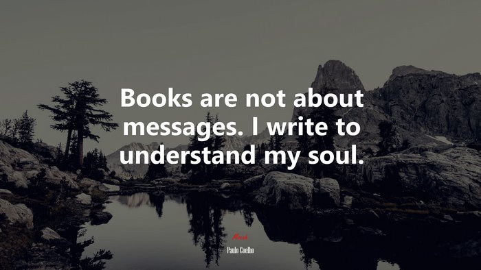 Books are not about messages. I write to understand my soul. | Paulo Coelho quote