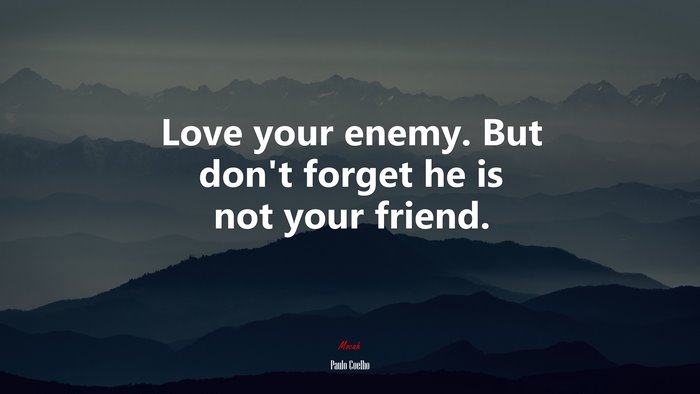 Love your enemy. But don’t forget he is not your friend. | Paulo Coelho quote