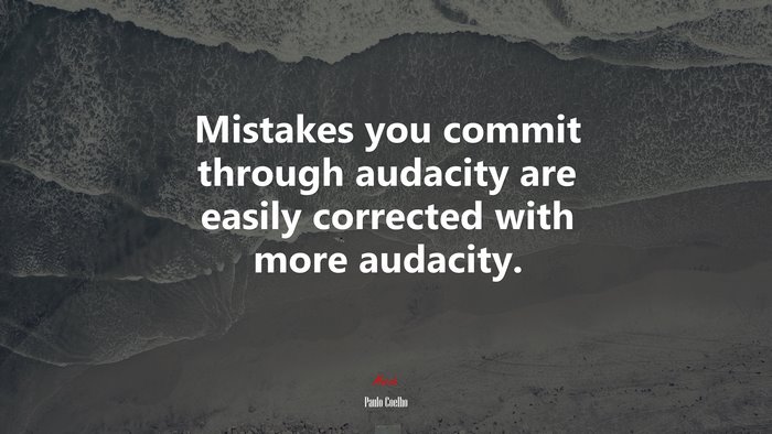 Mistakes you commit through audacity are easily corrected with more audacity. | Paulo Coelho quote