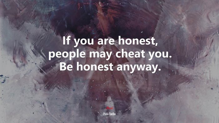 If you are honest, people may cheat you. Be honest anyway. | Paulo Coelho quote