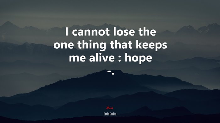 I cannot lose the one thing that keeps me alive : hope -. | Paulo Coelho quote