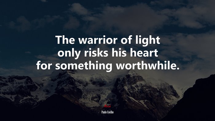 The warrior of light only risks his heart for something worthwhile. | Paulo Coelho quote