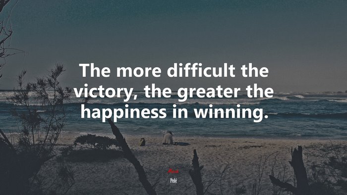 The more difficult the victory, the greater the happiness in winning. | Pelé quote