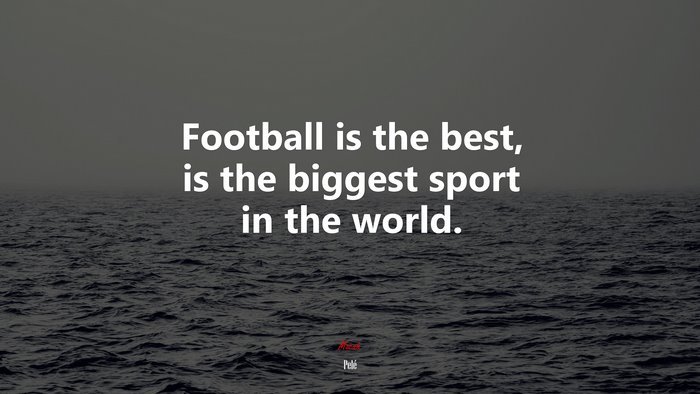 Football is the best, is the biggest sport in the world. | Pelé quote