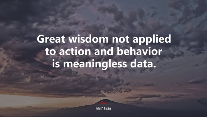 Great wisdom not applied to action and behavior is meaningless data. | Peter F. Drucker quote