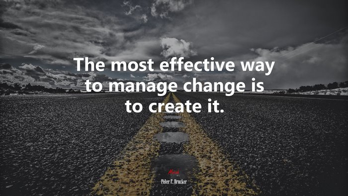 The most effective way to manage change is to create it. | Peter F. Drucker quote
