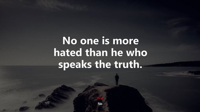 No one is more hated than he who speaks the truth. | Plato quote