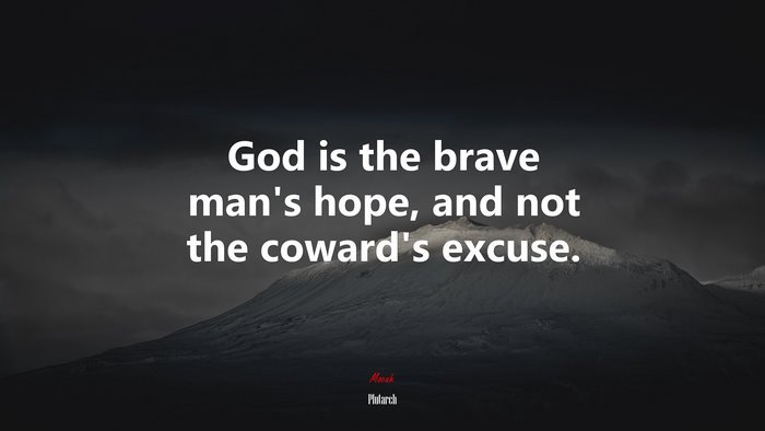 God is the brave man’s hope, and not the coward’s excuse. | Plutarch quote