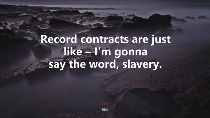 Record contracts are just like – I’m gonna say the word, slavery. | Prince quote