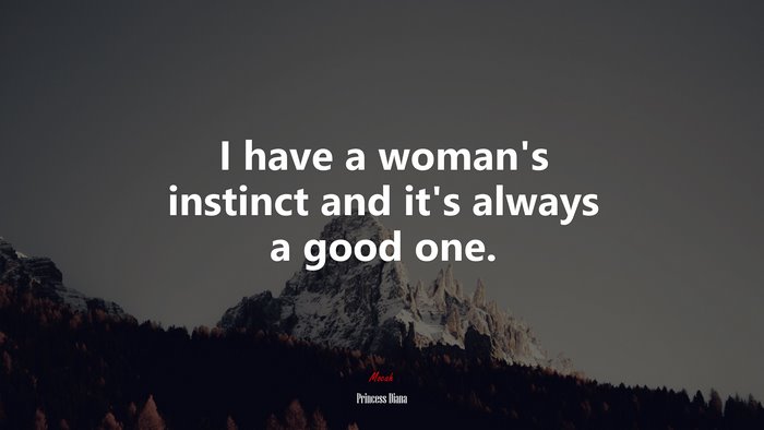 I have a woman’s instinct and it’s always a good one. | Princess Diana quote