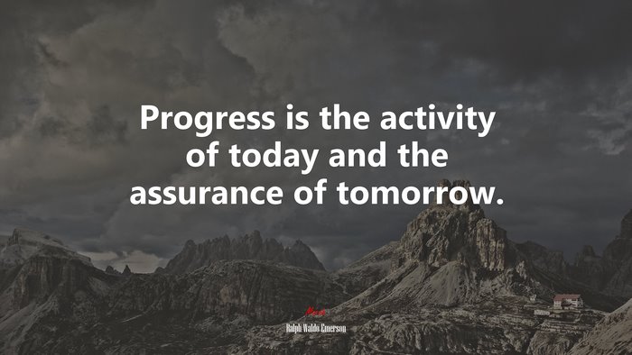 Progress is the activity of today and the assurance of tomorrow. | Ralph Waldo Emerson quote