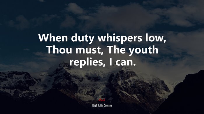 When duty whispers low, Thou must, The youth replies, I can. | Ralph Waldo Emerson quote