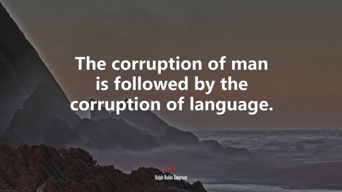 The corruption of man is followed by the corruption of language. | Ralph Waldo Emerson quote