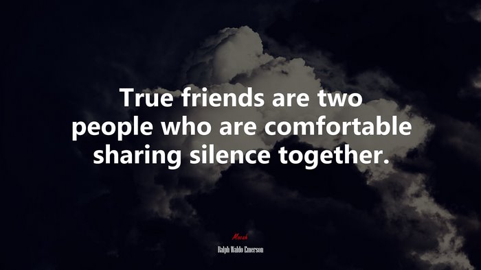 True friends are two people who are comfortable sharing silence together. | Ralph Waldo Emerson quote