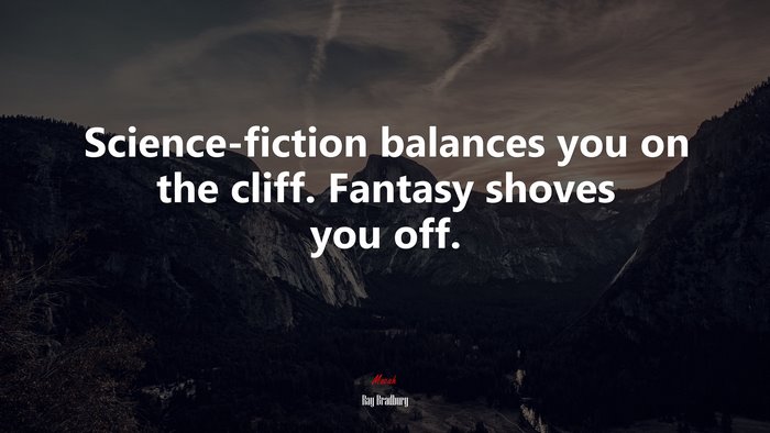 Science-fiction balances you on the cliff. Fantasy shoves you off. | Ray Bradbury quote