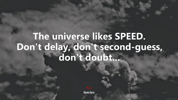 The universe likes SPEED. Don’t delay, don’t second-guess, don’t doubt... | Rhonda Byrne quote
