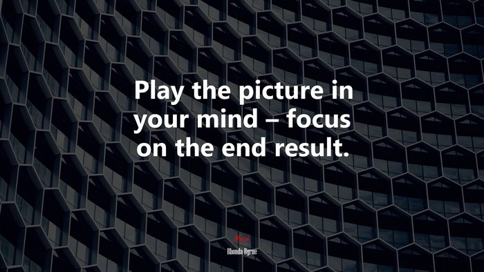 Play the picture in your mind – focus on the end result. | Rhonda Byrne quote