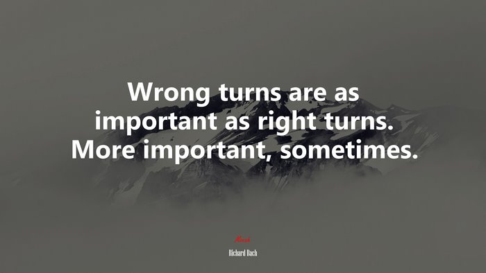 Wrong turns are as important as right turns. More important, sometimes. | Richard Bach quote