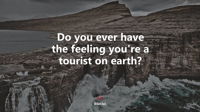 Do you ever have the feeling you’re a tourist on earth? | Richard Bach quote