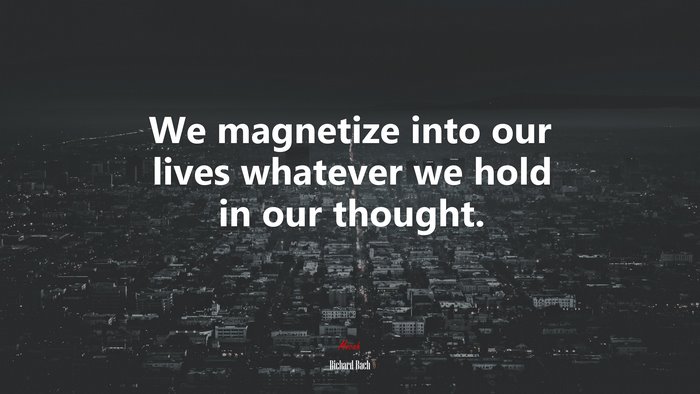 We magnetize into our lives whatever we hold in our thought. | Richard Bach quote