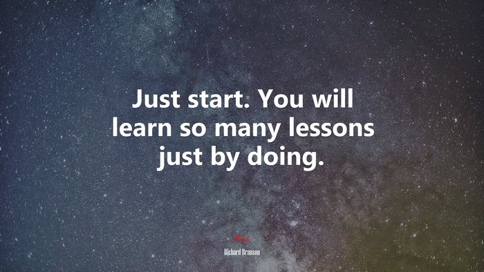 Just start. You will learn so many lessons just by doing. | Richard Branson quote