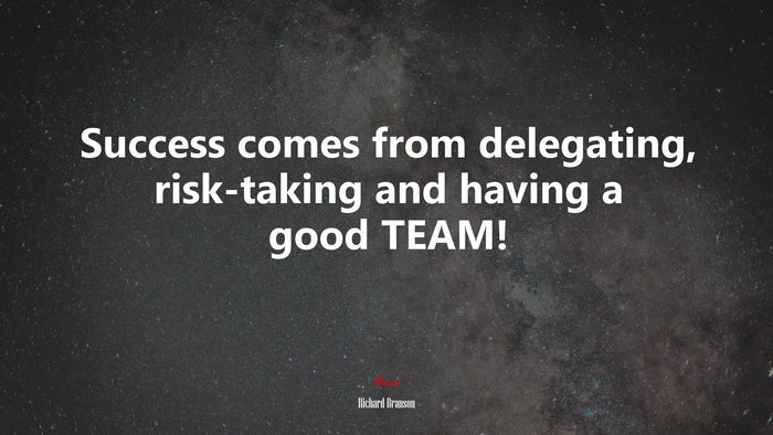 Success comes from delegating, risk-taking and having a good TEAM! | Richard Branson quote