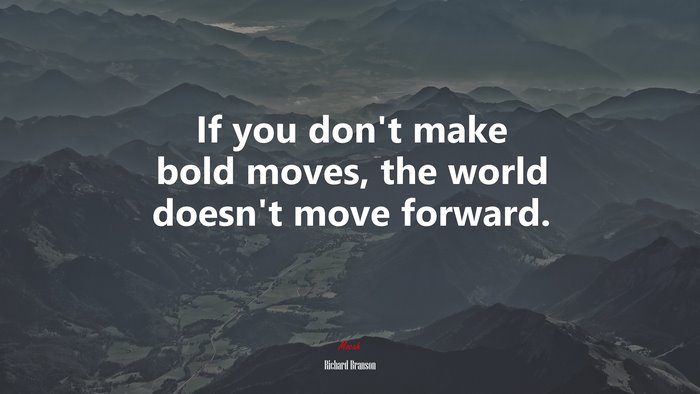 If you don’t make bold moves, the world doesn’t move forward. | Richard Branson quote