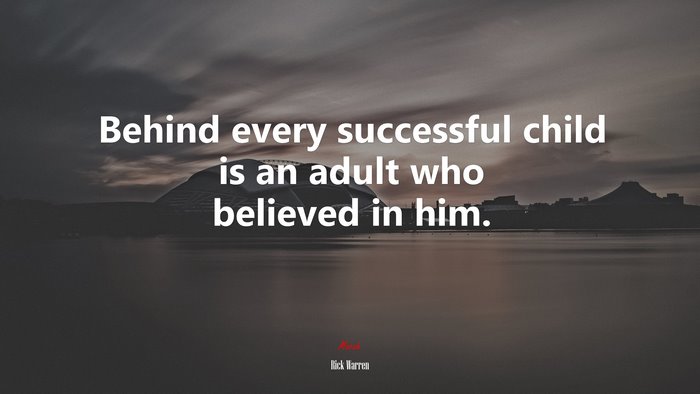 Behind every successful child is an adult who believed in him. | Rick Warren quote