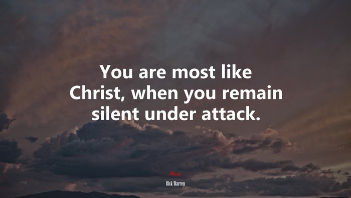 You are most like Christ, when you remain silent under attack. | Rick Warren quote
