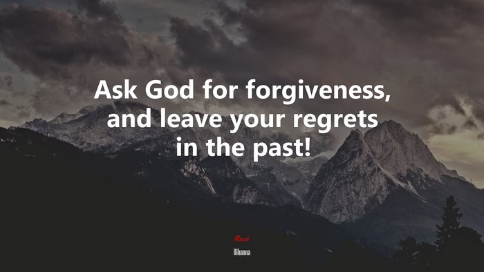 Ask God for forgiveness, and leave your regrets in the past! | Rihanna quote