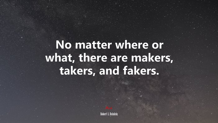 No matter where or what, there are makers, takers, and fakers. | Robert A. Heinlein quote