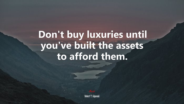 Don’t buy luxuries until you’ve built the assets to afford them. | Robert T. Kiyosaki quote