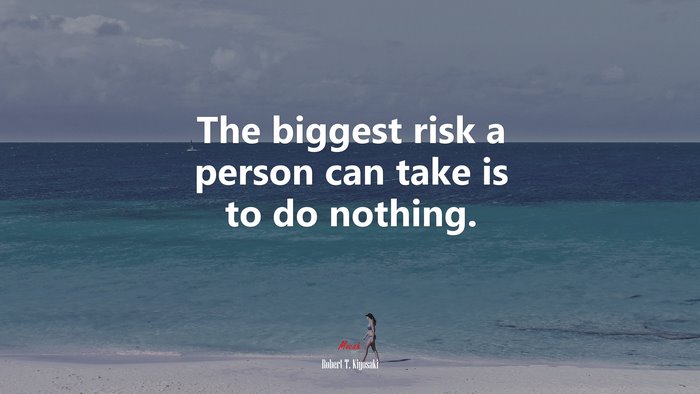 The biggest risk a person can take is to do nothing. | Robert T. Kiyosaki quote