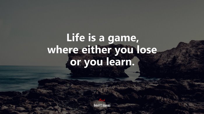 Life is a game, where either you lose or you learn. | Robert T. Kiyosaki quote