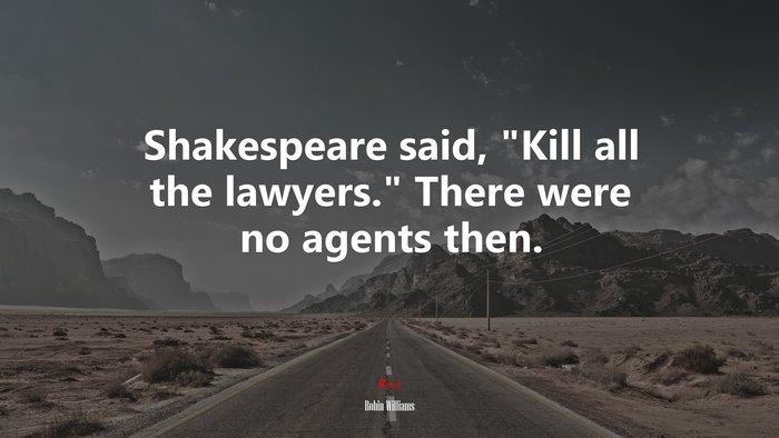 Shakespeare said, “Kill all the lawyers.” There were no agents then. | Robin Williams quote
