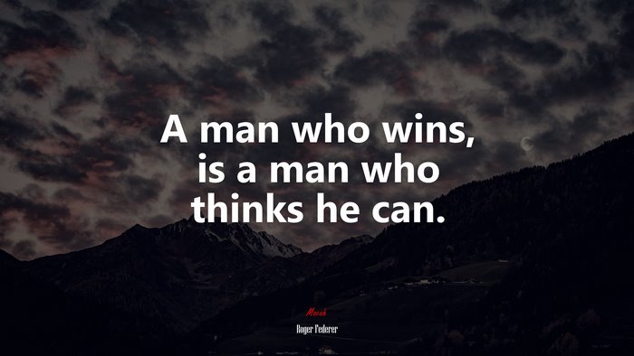 A man who wins, is a man who thinks he can. | Roger Federer quote