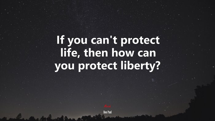If you can’t protect life, then how can you protect liberty? | Ron Paul quote