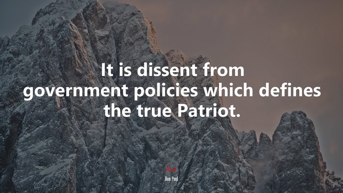 It is dissent from government policies which defines the true Patriot. | Ron Paul quote