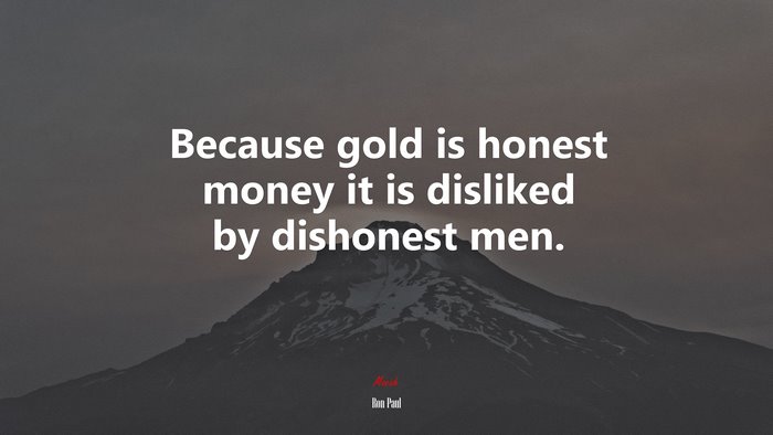 Because gold is honest money it is disliked by dishonest men. | Ron Paul quote