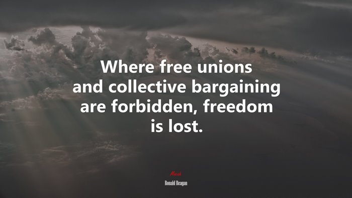 Where free unions and collective bargaining are forbidden, freedom is lost. | Ronald Reagan quote