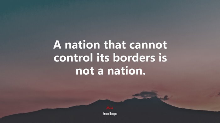 A nation that cannot control its borders is not a nation. | Ronald Reagan quote