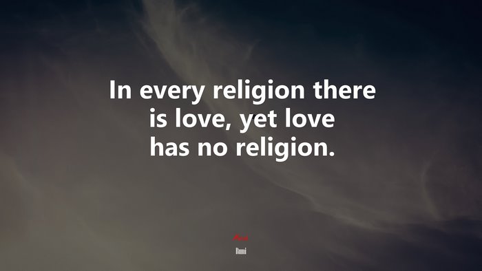 In every religion there is love, yet love has no religion. | Rumi quote