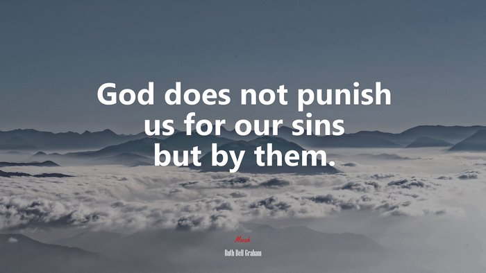 God does not punish us for our sins but by them. | Ruth Bell Graham quote