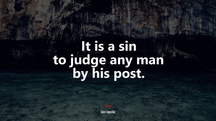 It is a sin to judge any man by his post. | Saint Augustine quote